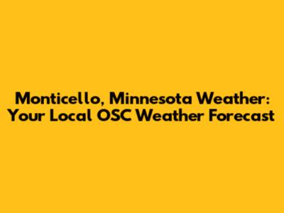 Monticello, Minnesota Weather: Your Local OSC Weather Forecast