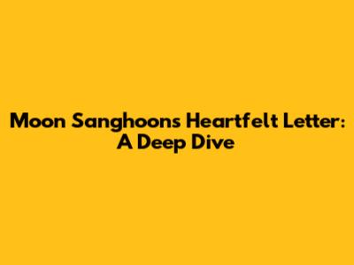 Moon Sanghoon's Heartfelt Letter: A Deep Dive