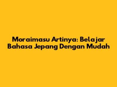 Moraimasu Artinya: Belajar Bahasa Jepang Dengan Mudah