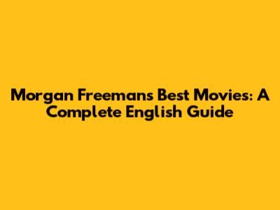 Morgan Freeman's Best Movies: A Complete English Guide