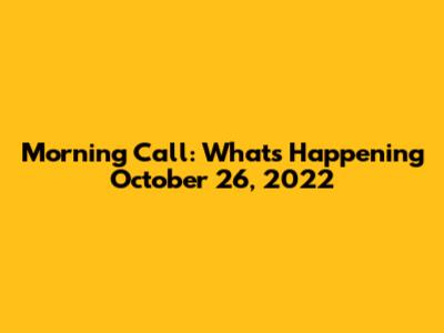Morning Call: What's Happening October 26, 2022