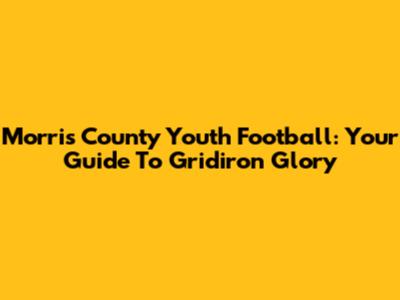 Morris County Youth Football: Your Guide To Gridiron Glory