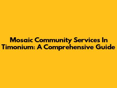 Mosaic Community Services In Timonium: A Comprehensive Guide