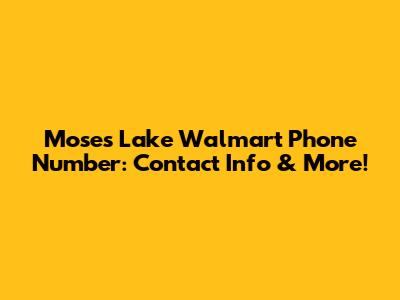Moses Lake Walmart Phone Number: Contact Info & More!