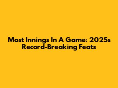 Most Innings In A Game: 2025's Record-Breaking Feats