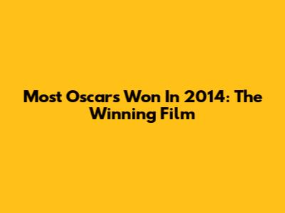Most Oscars Won In 2014: The Winning Film