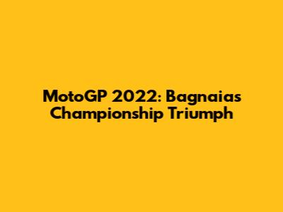 MotoGP 2022: Bagnaia's Championship Triumph