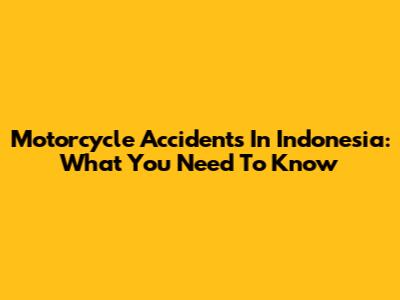 Motorcycle Accidents In Indonesia: What You Need To Know