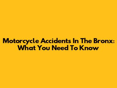 Motorcycle Accidents In The Bronx: What You Need To Know