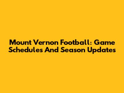 Mount Vernon Football: Game Schedules And Season Updates