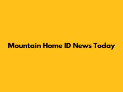 Mountain Home ID News Today