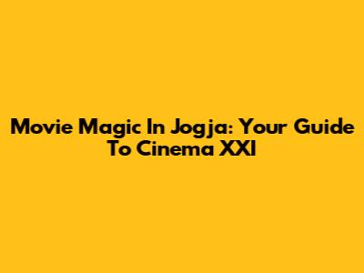 Movie Magic In Jogja: Your Guide To Cinema XXI