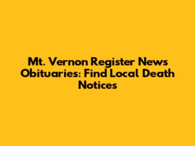 Mt. Vernon Register News Obituaries: Find Local Death Notices
