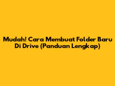 Mudah! Cara Membuat Folder Baru Di Drive (Panduan Lengkap)