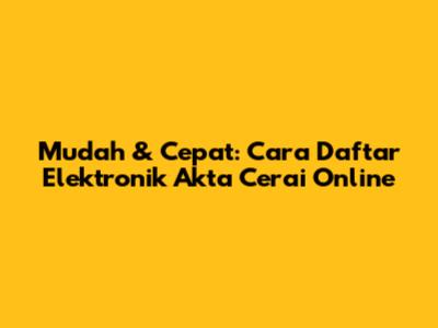 Mudah & Cepat: Cara Daftar Elektronik Akta Cerai Online