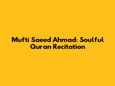 Mufti Saeed Ahmad: Soulful Quran Recitation