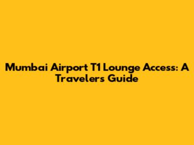 Mumbai Airport T1 Lounge Access: A Traveler's Guide