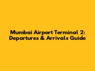 Mumbai Airport Terminal 2: Departures & Arrivals Guide