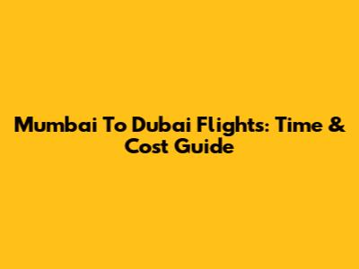 Mumbai To Dubai Flights: Time & Cost Guide