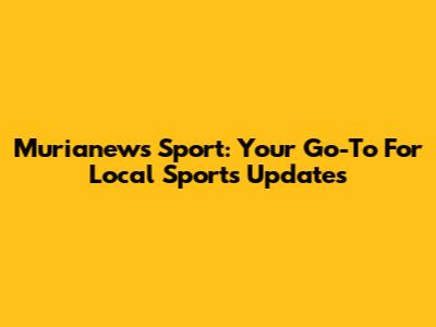 Murianews Sport: Your Go-To For Local Sports Updates
