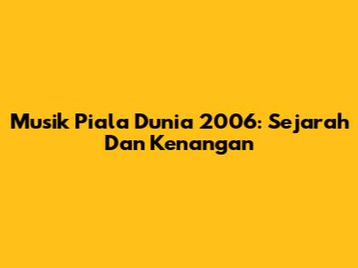 Musik Piala Dunia 2006: Sejarah Dan Kenangan