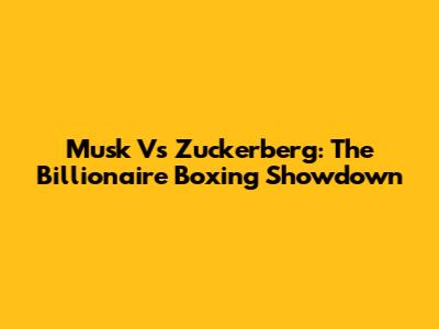 Musk Vs Zuckerberg: The Billionaire Boxing Showdown