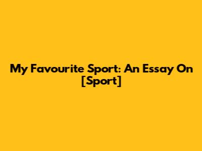 My Favourite Sport: An Essay On [Sport]