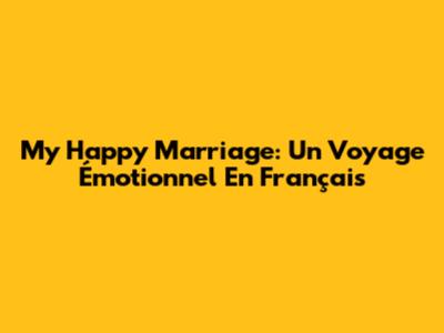 My Happy Marriage: Un Voyage Émotionnel En Français