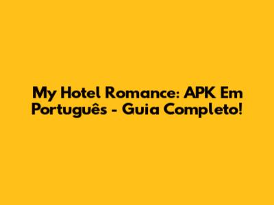 My Hotel Romance: APK Em Português - Guia Completo!