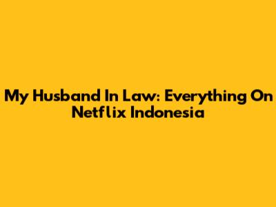 My Husband In Law: Everything On Netflix Indonesia