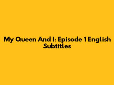 My Queen And I: Episode 1 English Subtitles