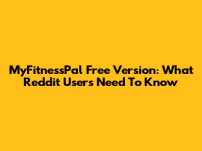 MyFitnessPal Free Version: What Reddit Users Need To Know