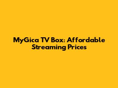 MyGica TV Box: Affordable Streaming Prices
