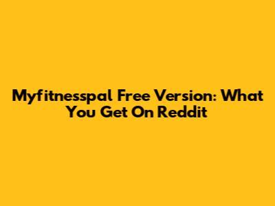 Myfitnesspal Free Version: What You Get On Reddit