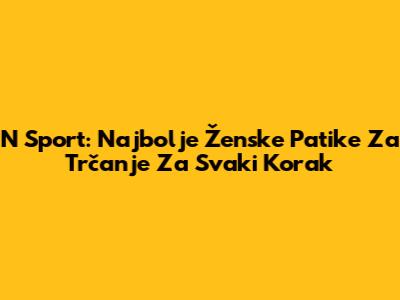 N Sport: Najbolje Ženske Patike Za Trčanje Za Svaki Korak