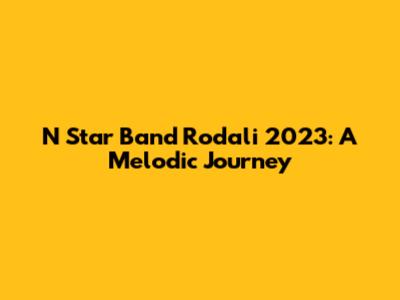 N Star Band Rodali 2023: A Melodic Journey
