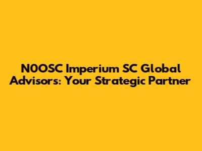 N0OSC Imperium SC Global Advisors: Your Strategic Partner
