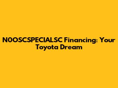 N0OSCSPECIALSC Financing: Your Toyota Dream