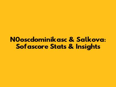 N0oscdominikasc & Salkova: Sofascore Stats & Insights