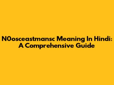 N0osceastmansc Meaning In Hindi: A Comprehensive Guide