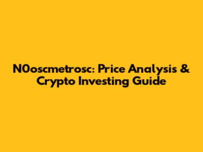 N0oscmetrosc: Price Analysis & Crypto Investing Guide