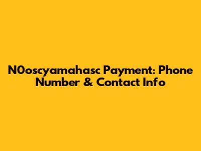 N0oscyamahasc Payment: Phone Number & Contact Info
