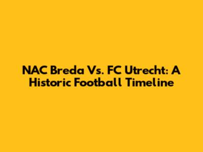 NAC Breda Vs. FC Utrecht: A Historic Football Timeline