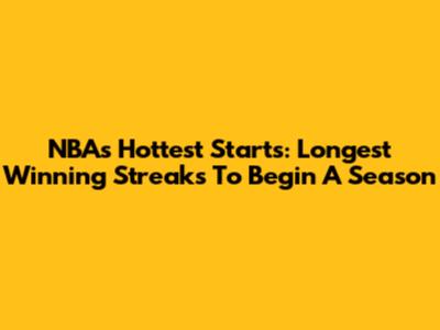 NBA's Hottest Starts: Longest Winning Streaks To Begin A Season