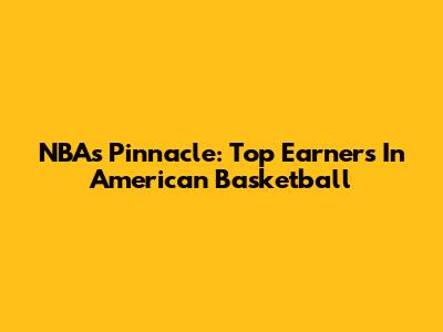NBA's Pinnacle: Top Earners In American Basketball