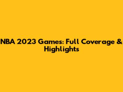 NBA 2023 Games: Full Coverage & Highlights
