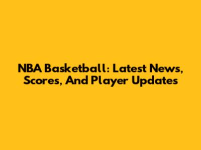 NBA Basketball: Latest News, Scores, And Player Updates