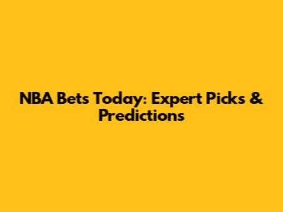 NBA Bets Today: Expert Picks & Predictions