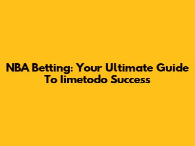 NBA Betting: Your Ultimate Guide To Iimetodo Success