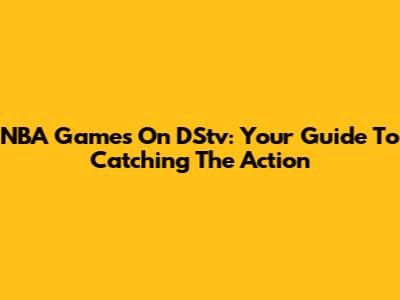NBA Games On DStv: Your Guide To Catching The Action